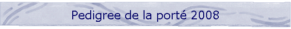 Pedigree de la port� 2008