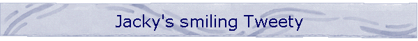 Jacky's smiling Tweety